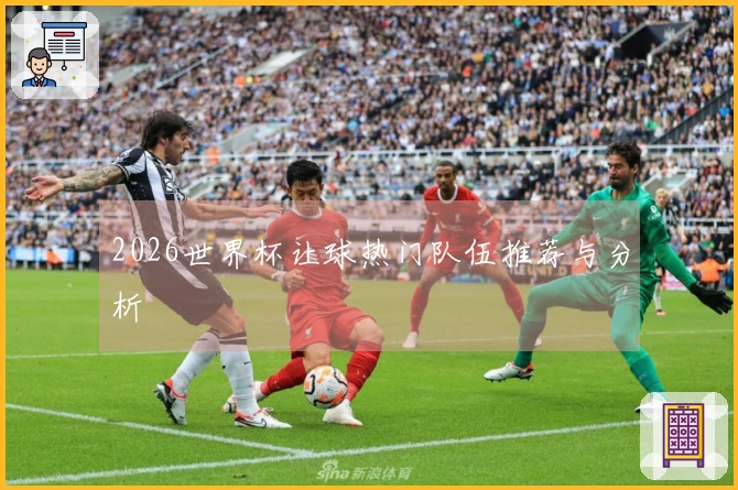 2026世界杯让球热门队伍推荐与分析